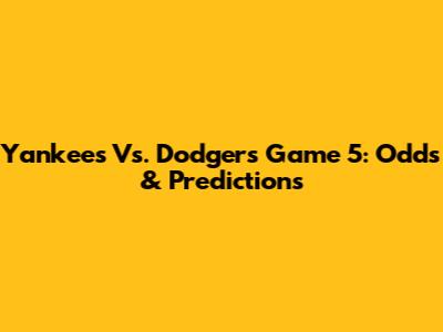 Yankees Vs. Dodgers Game 5: Odds & Predictions