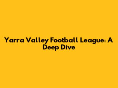 Yarra Valley Football League: A Deep Dive