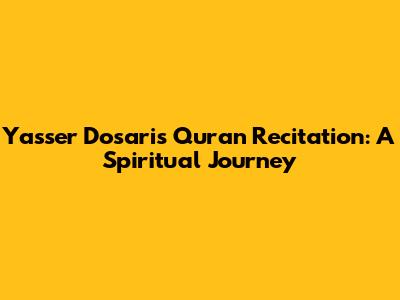 Yasser Dosari's Quran Recitation: A Spiritual Journey