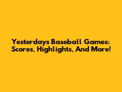 Yesterday's Baseball Games: Scores, Highlights, And More!
