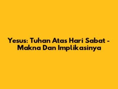 Yesus: Tuhan Atas Hari Sabat - Makna Dan Implikasinya