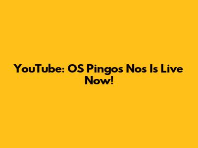 YouTube: OS Pingos Nos Is Live Now!