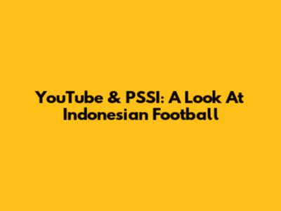 YouTube & PSSI: A Look At Indonesian Football