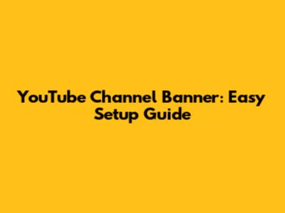 YouTube Channel Banner: Easy Setup Guide