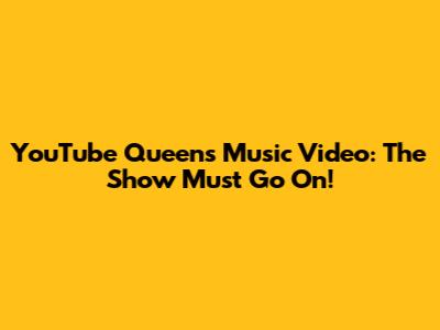 YouTube Queen's Music Video: The Show Must Go On!