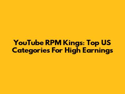 YouTube RPM Kings: Top US Categories For High Earnings