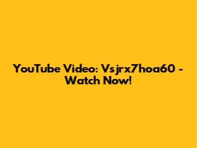 YouTube Video: Vsjrx7hoa60 - Watch Now!