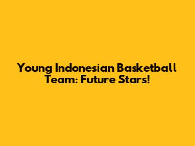 Young Indonesian Basketball Team: Future Stars!