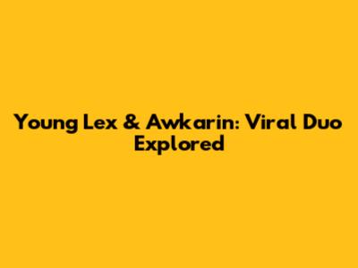Young Lex & Awkarin: Viral Duo Explored