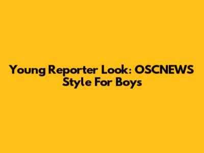 Young Reporter Look: OSCNEWS Style For Boys