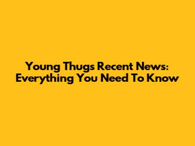 Young Thug's Recent News: Everything You Need To Know