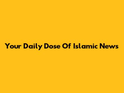 Your Daily Dose Of Islamic News