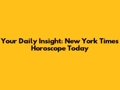 Your Daily Insight: New York Times Horoscope Today