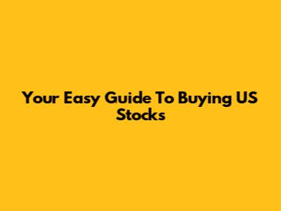 Your Easy Guide To Buying US Stocks