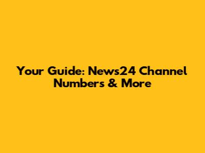 Your Guide: News24 Channel Numbers & More