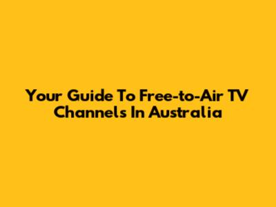 Your Guide To Free-to-Air TV Channels In Australia