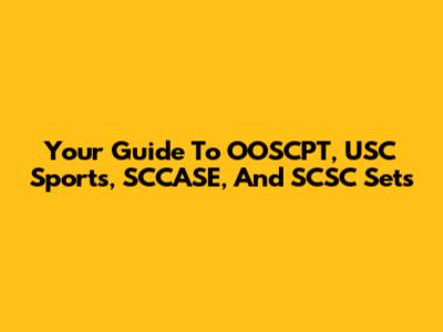 Your Guide To OOSCPT, USC Sports, SCCASE, And SCSC Sets