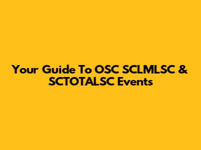 Your Guide To OSC SCLMLSC & SCTOTALSC Events
