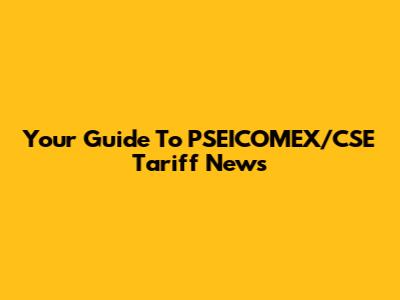 Your Guide To PSEICOMEX/CSE Tariff News