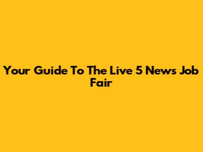 Your Guide To The Live 5 News Job Fair