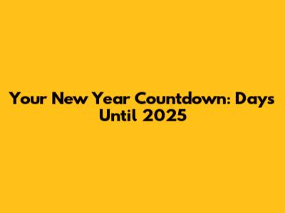 Your New Year Countdown: Days Until 2025