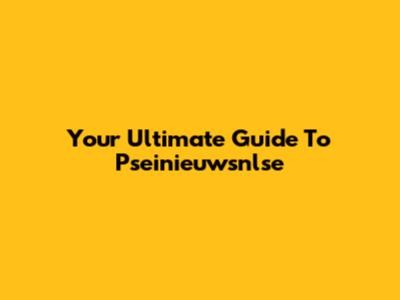 Your Ultimate Guide To Pseinieuwsnlse