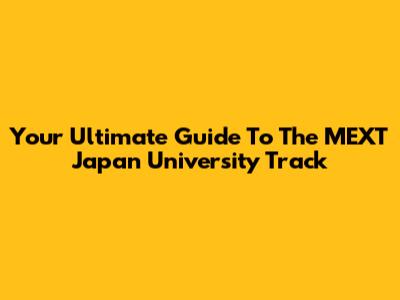 Your Ultimate Guide To The MEXT Japan University Track