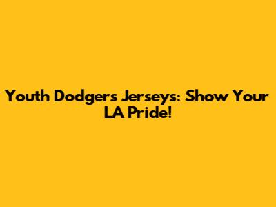 Youth Dodgers Jerseys: Show Your LA Pride!