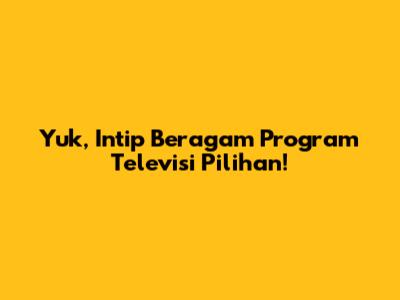 Yuk, Intip Beragam Program Televisi Pilihan!