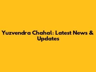 Yuzvendra Chahal: Latest News & Updates
