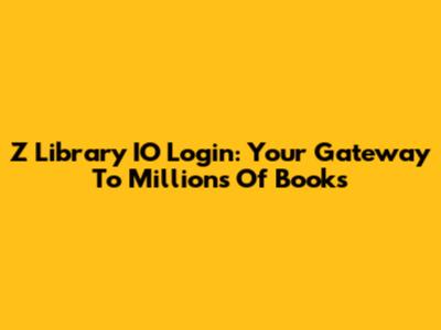 Z Library IO Login: Your Gateway To Millions Of Books