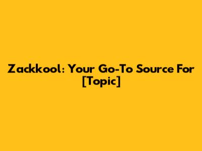 Zackkool: Your Go-To Source For [Topic]