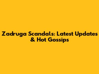 Zadruga Scandals: Latest Updates & Hot Gossips