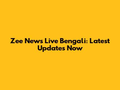 Zee News Live Bengali: Latest Updates Now