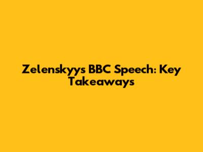 Zelenskyy's BBC Speech: Key Takeaways