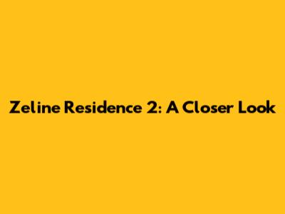 Zeline Residence 2: A Closer Look