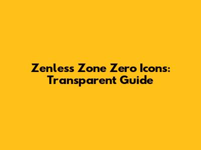 Zenless Zone Zero Icons: Transparent Guide