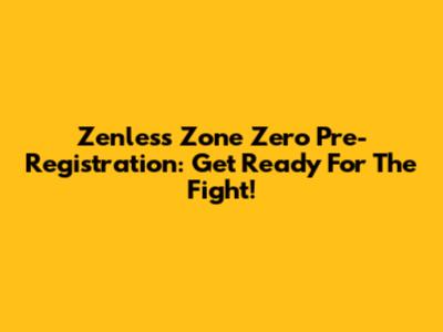 Zenless Zone Zero Pre-Registration: Get Ready For The Fight!