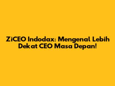 ZiCEO Indodax: Mengenal Lebih Dekat CEO Masa Depan!