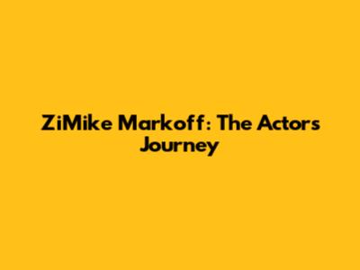 ZiMike Markoff: The Actor's Journey