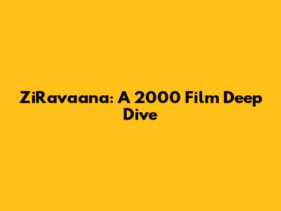 ZiRavaana: A 2000 Film Deep Dive