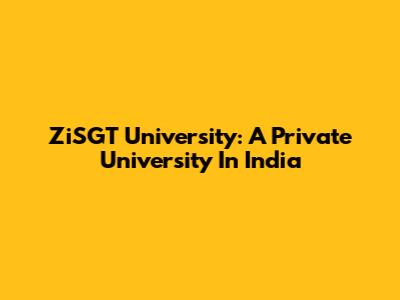 ZiSGT University: A Private University In India