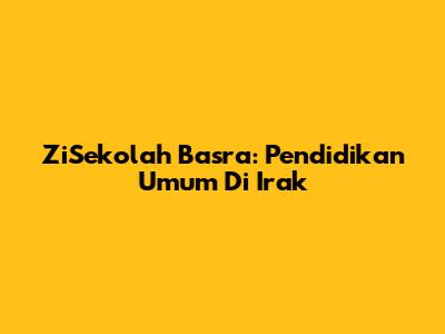 ZiSekolah Basra: Pendidikan Umum Di Irak