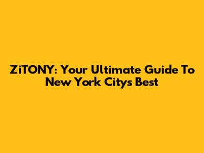 ZiTONY: Your Ultimate Guide To New York City's Best