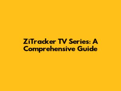 ZiTracker TV Series: A Comprehensive Guide