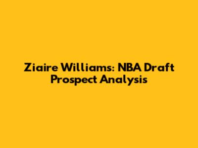 Ziaire Williams: NBA Draft Prospect Analysis