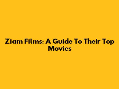 Ziam Films: A Guide To Their Top Movies