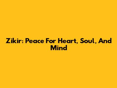 Zikir: Peace For Heart, Soul, And Mind