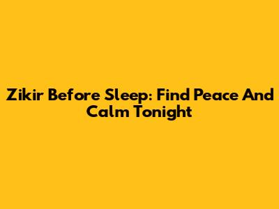 Zikir Before Sleep: Find Peace And Calm Tonight