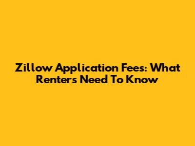 Zillow Application Fees: What Renters Need To Know